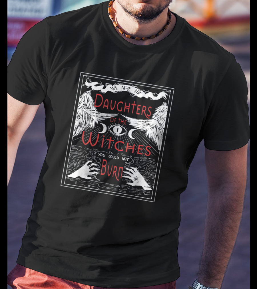 Daughters Of The Witches You Could Not Burn With All-Seeing Eye And Mystical Hands T-Shirt