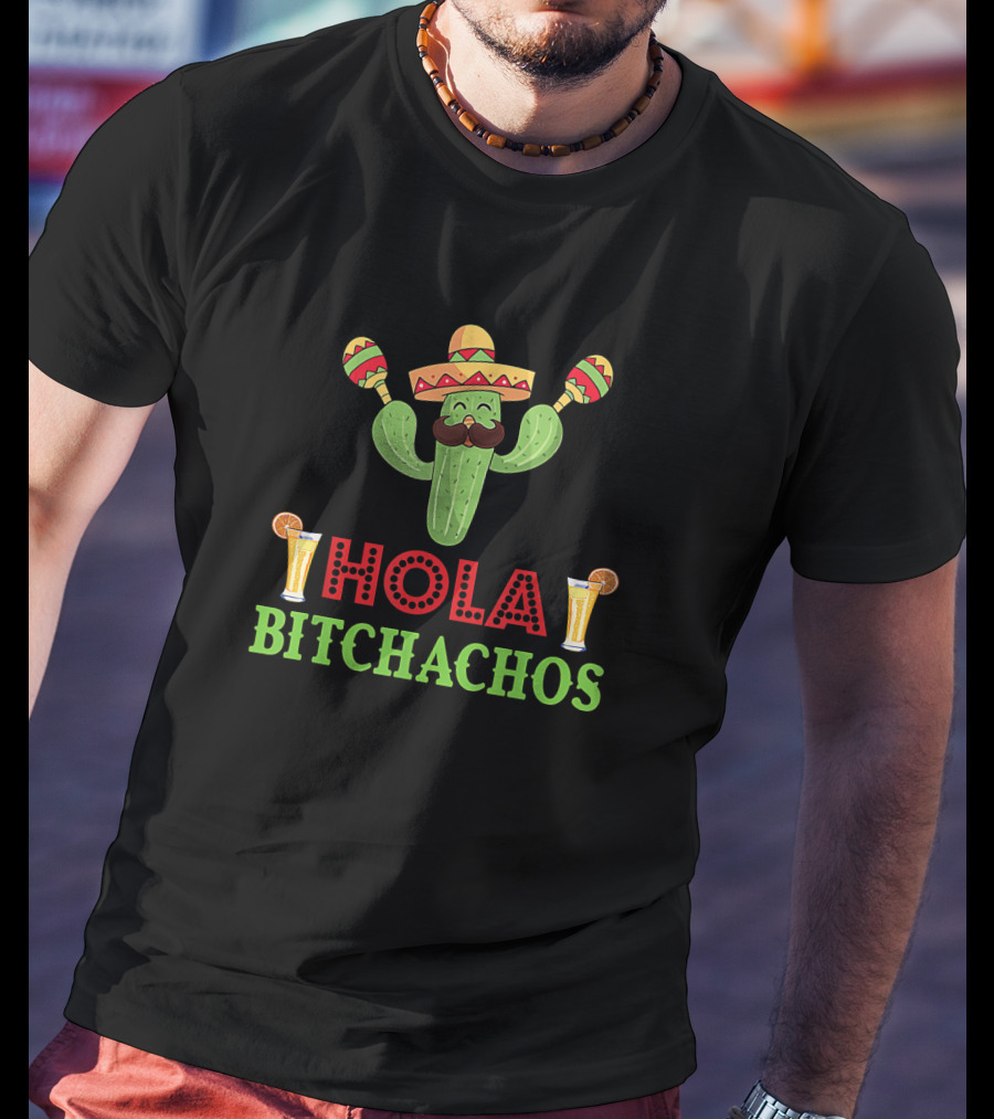 Hola Bitchachos Cactus Sombrero Maracas Mexican Fiesta Drinks T-Shirt
