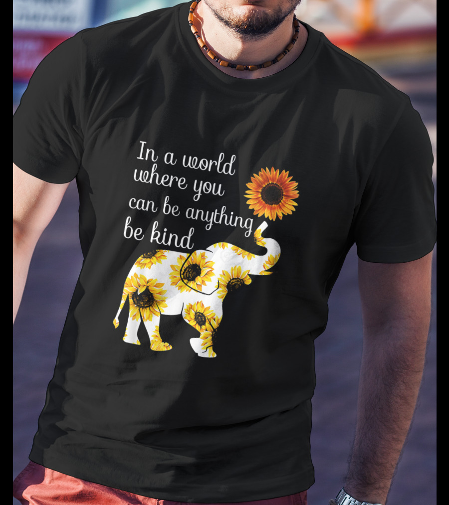 In A World Where You Can Be Anything Be Kind Elephant Sunflower T-Shirt