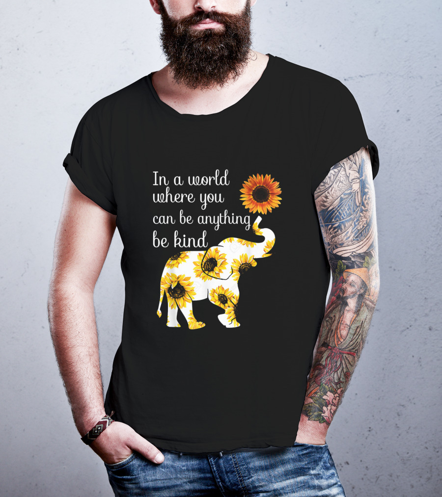 In A World Where You Can Be Anything Be Kind Elephant Sunflower T-Shirt