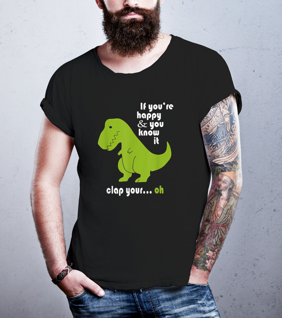 If You're Happy And You Know It Clap Your Oh Dinosaur Joke With Humor Green T-Rex T-Shirt