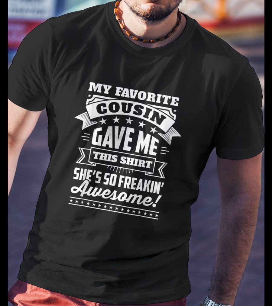 My Favorite Cousin Gave Me This Shirt She's So Freakin' Awesome T-Shirt