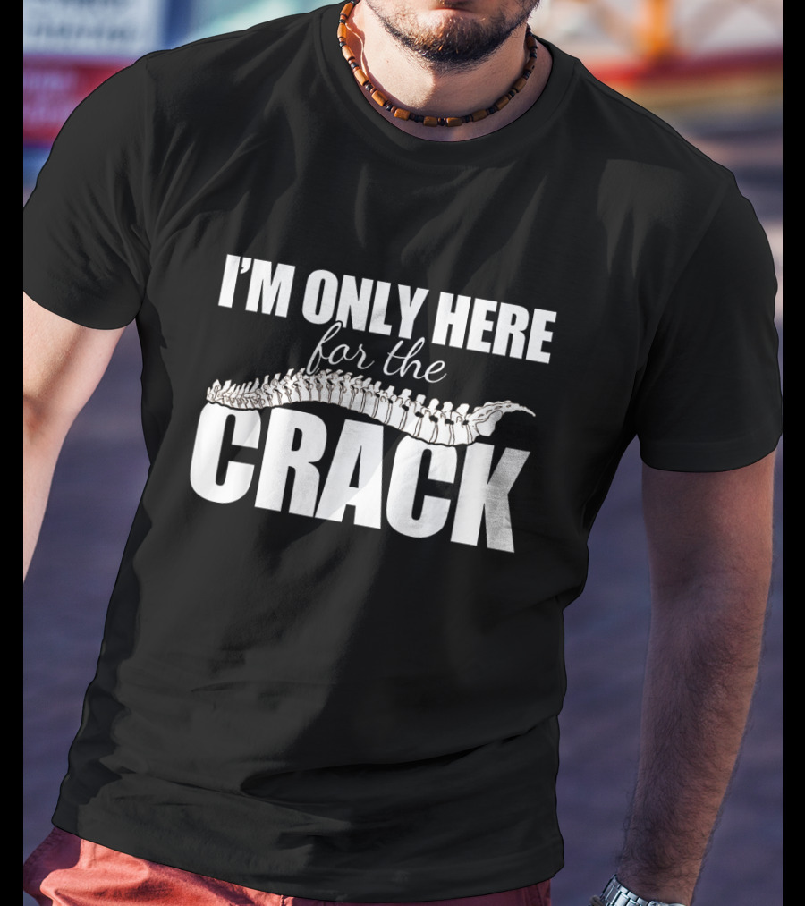 I'm Only Here For The Crack Funny Chiropractor Occupation Pun T-Shirt