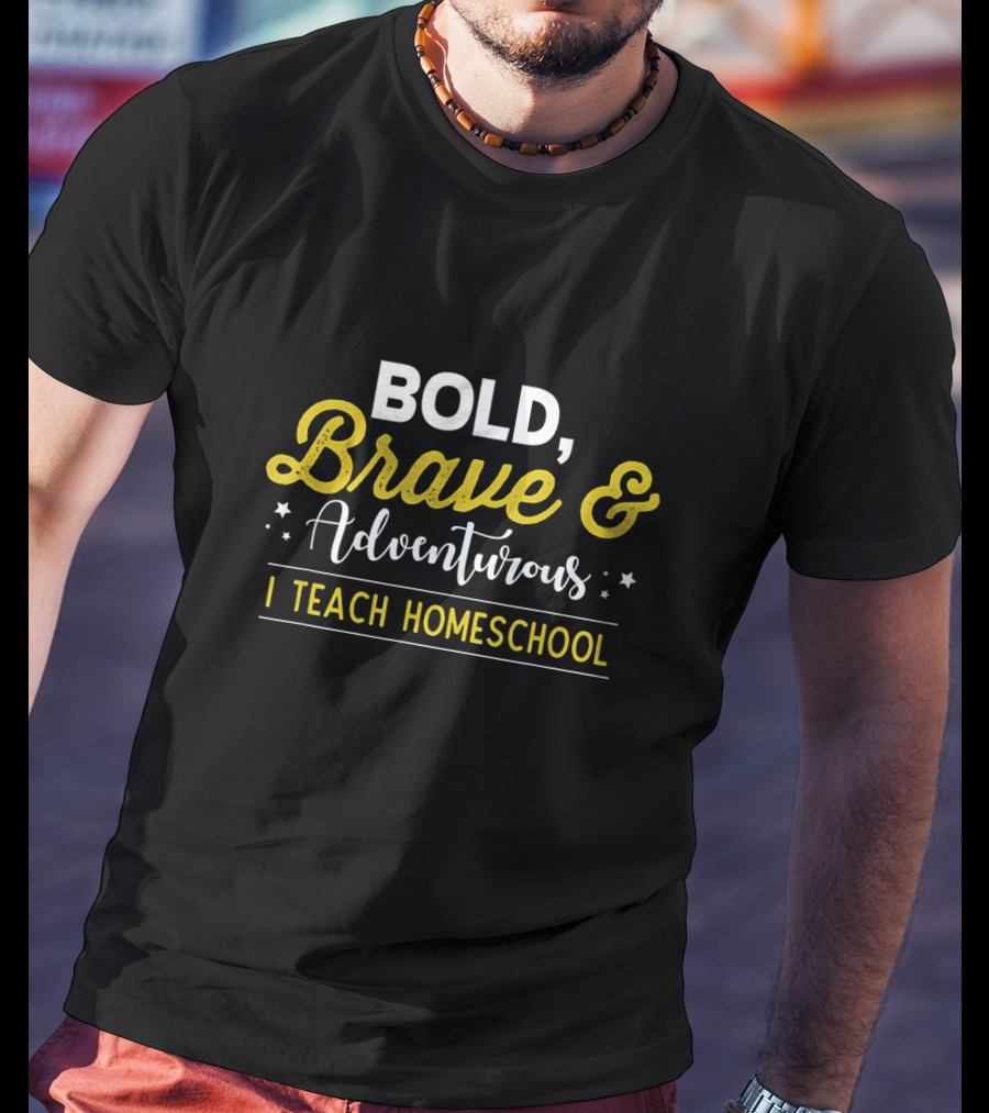 Bold Brave Adventurous I Teach Homeschool T-Shirt