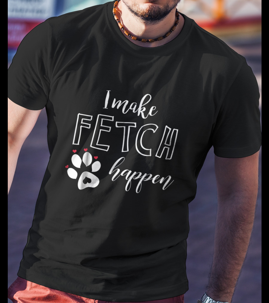 I Make Fetch Happen Dog Paw Print With Hearts T-Shirt