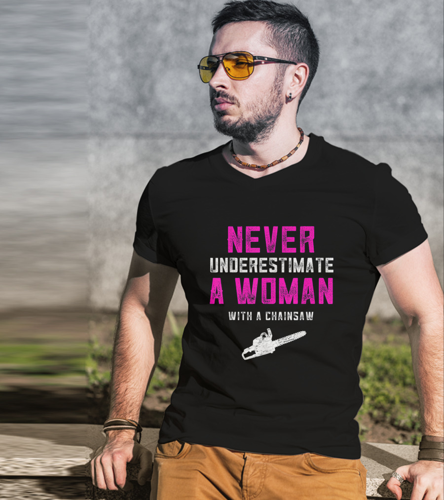 Never Underestimate A Woman Arborist With A Chainsaw T-Shirt