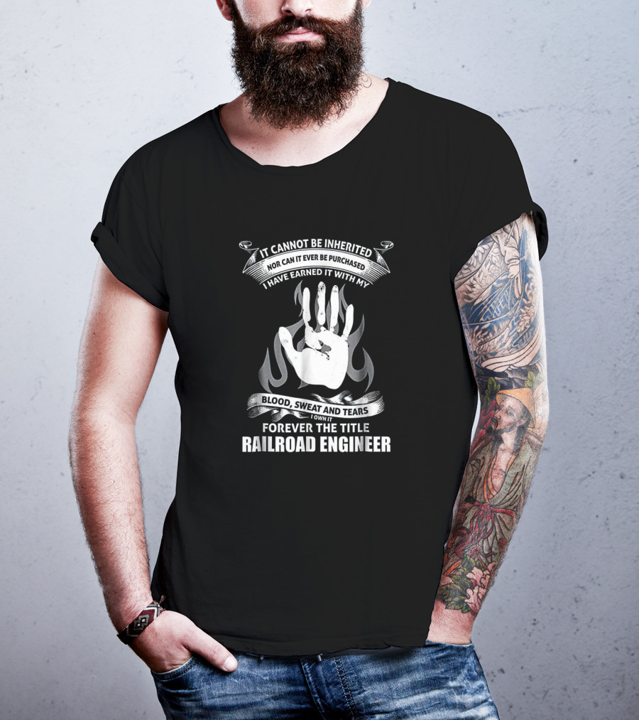 Forever The Title Railroad Engineer Earned With Blood Sweat And Tears T-Shirt
