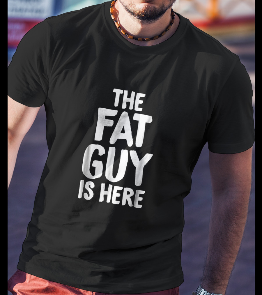 The Fat Guy Is Here Shameless Big Entrance T-Shirt