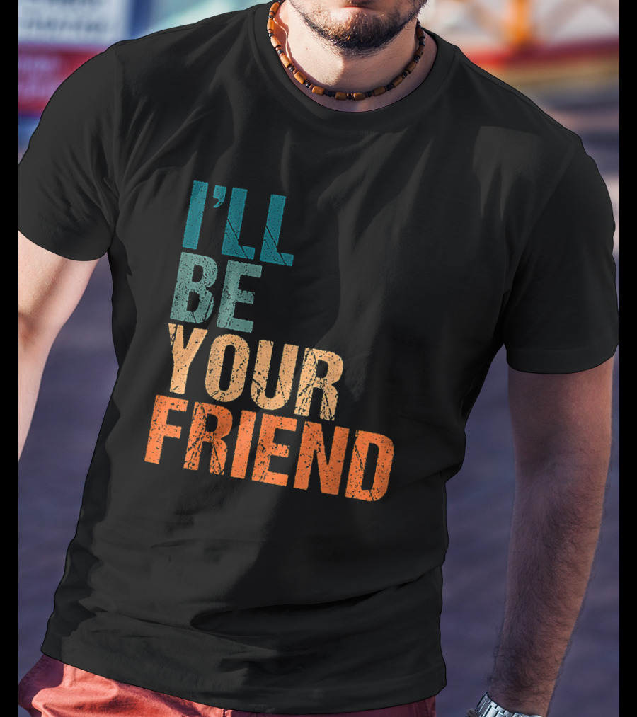 Vintage Distressed Text Style I'll Be Your Friend T-Shirt