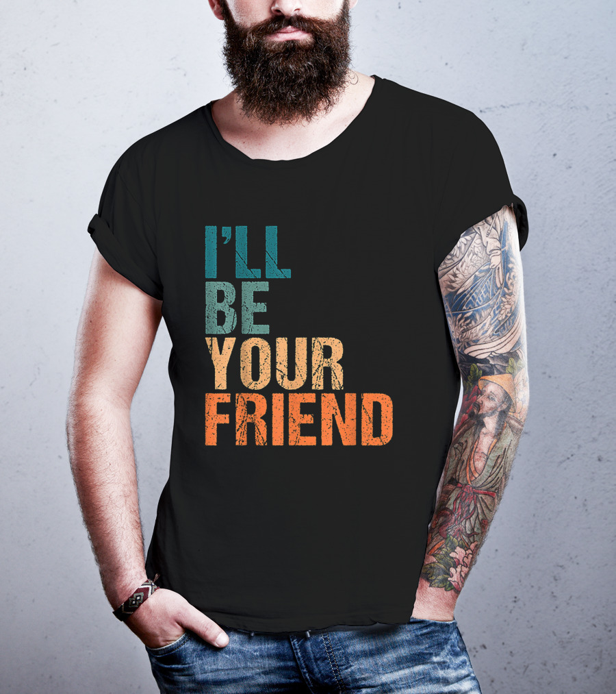 Vintage Distressed Text Style I'll Be Your Friend T-Shirt