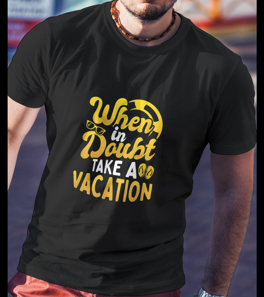 When In Doubt Take A Vacation Sunglasses Flip-Flops Beachball Travel Holiday T-Shirt