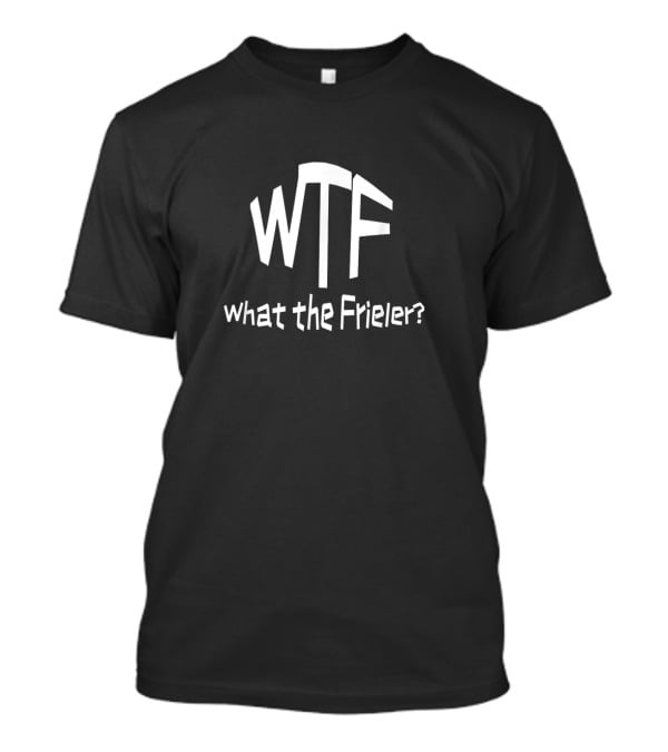WTF What The Frieler Parody Text T-Shirt