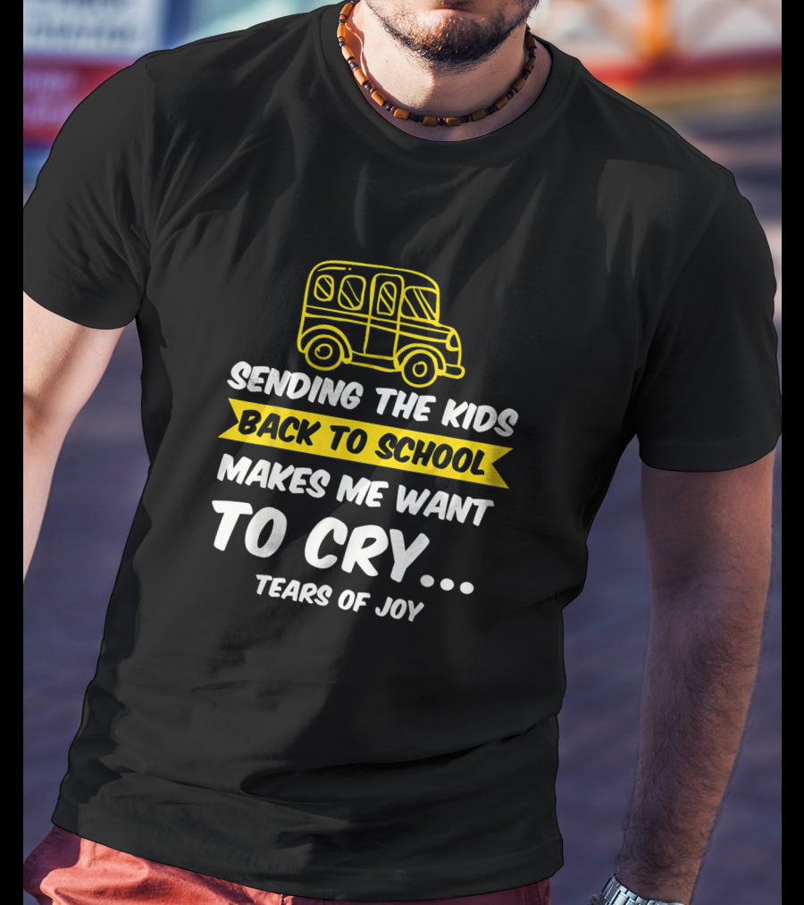 Sending The Kids Back To School Makes Me Want To Cry Tears Of Joy With School Bus T-Shirt