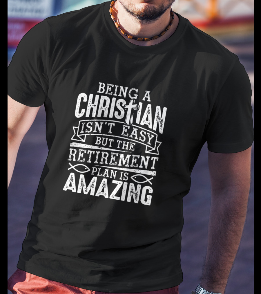 Being A Christian Isn't Easy But The Retirement Plan Is Amazing With Cross And Ichthys Symbols T-Shirt