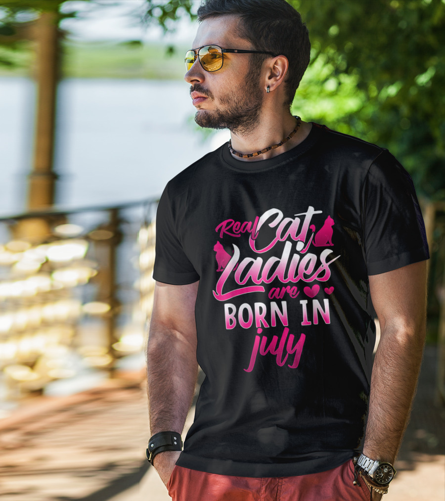 Real Cat Ladies Are Born In July Cute Cat Lover Birthday T-Shirt