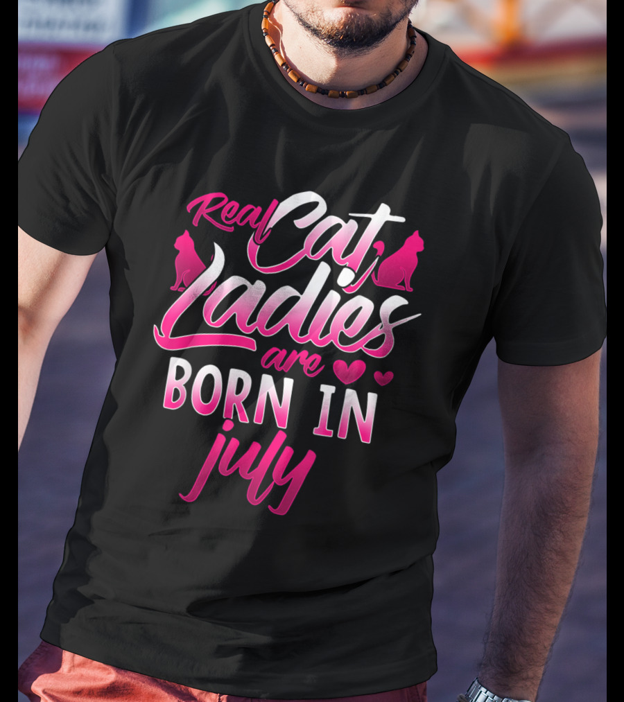 Real Cat Ladies Are Born In July Cute Cat Lover Birthday T-Shirt