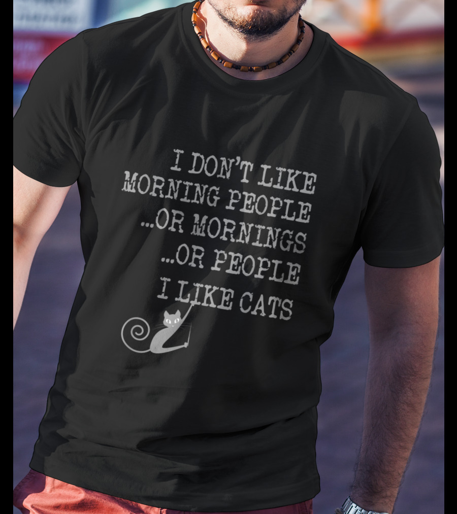 I Don't Like Morning People Or Mornings Or People I Like Cats T-Shirt
