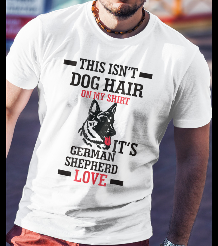 This Isn't Dog Hair On My Shirt It's German Shepherd Love T-Shirt