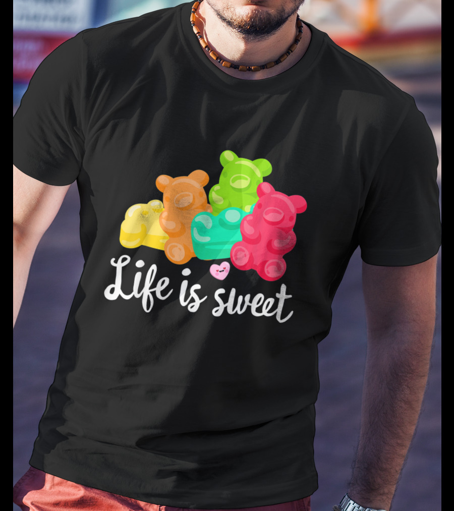 Life Is Sweet Gummy Bears Soft Sugar Candy Fruity Juicy T-Shirt