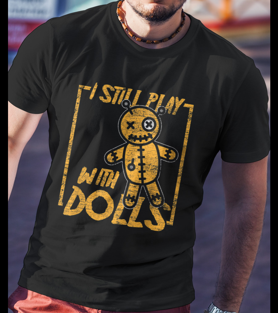 I Still Play With Dolls Halloween Voodoo Doll Costume Scary Karma T-Shirt
