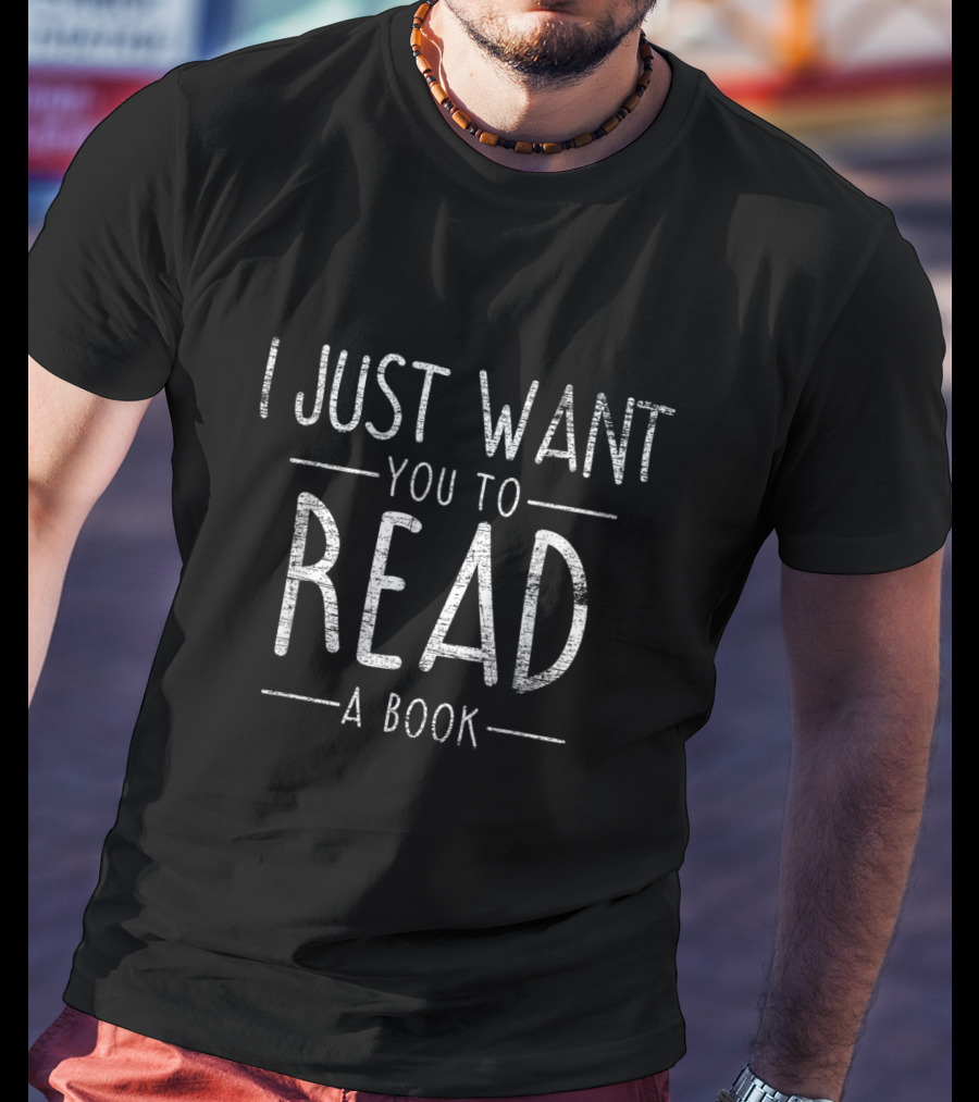 I Just Want You To Read A Book T-Shirt