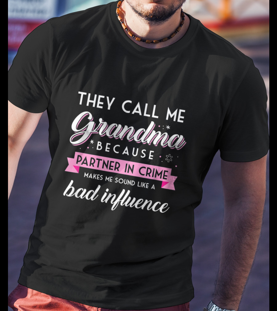 They Call Me Grandma Because Partner In Crime Makes Me Sound Like A Bad Influence T-Shirt