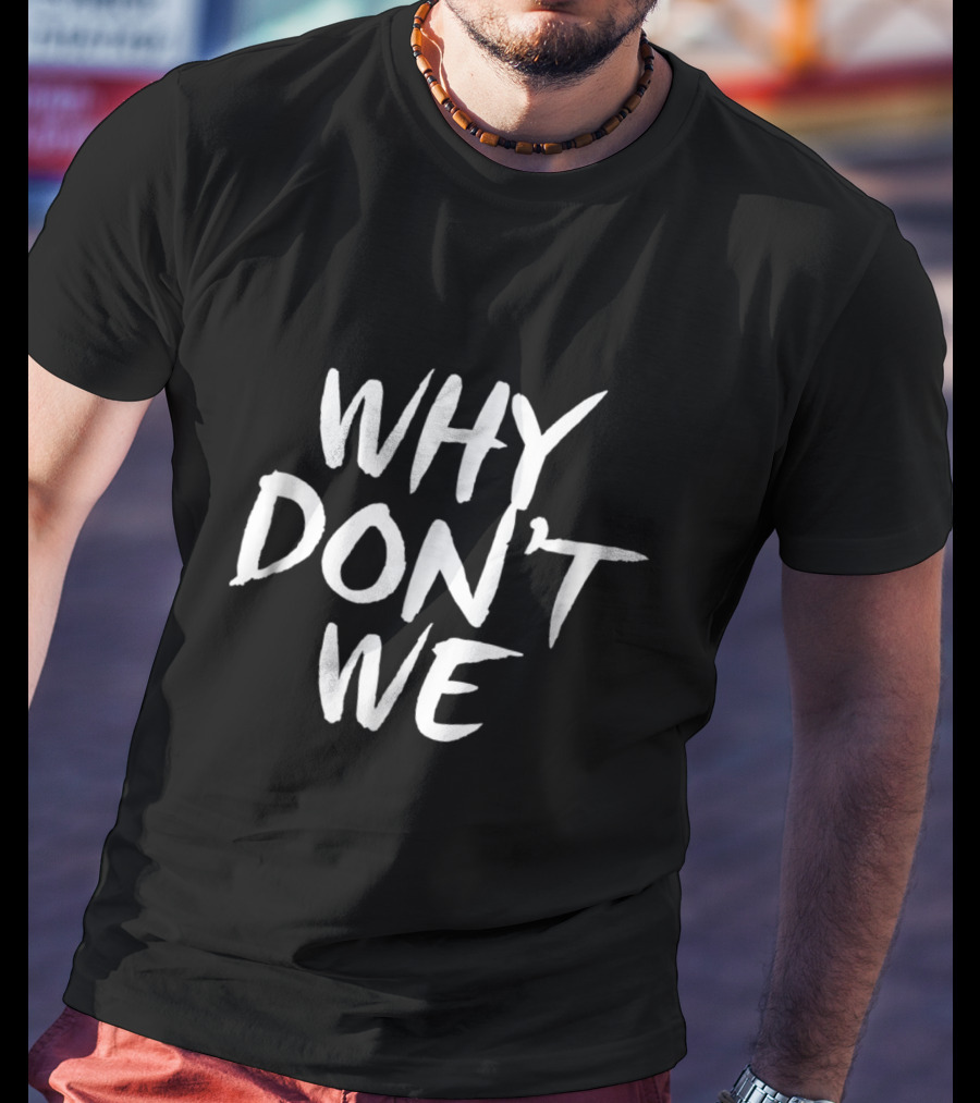 WHY DONT WE Relationship Friendship Band Merchandise T-Shirt