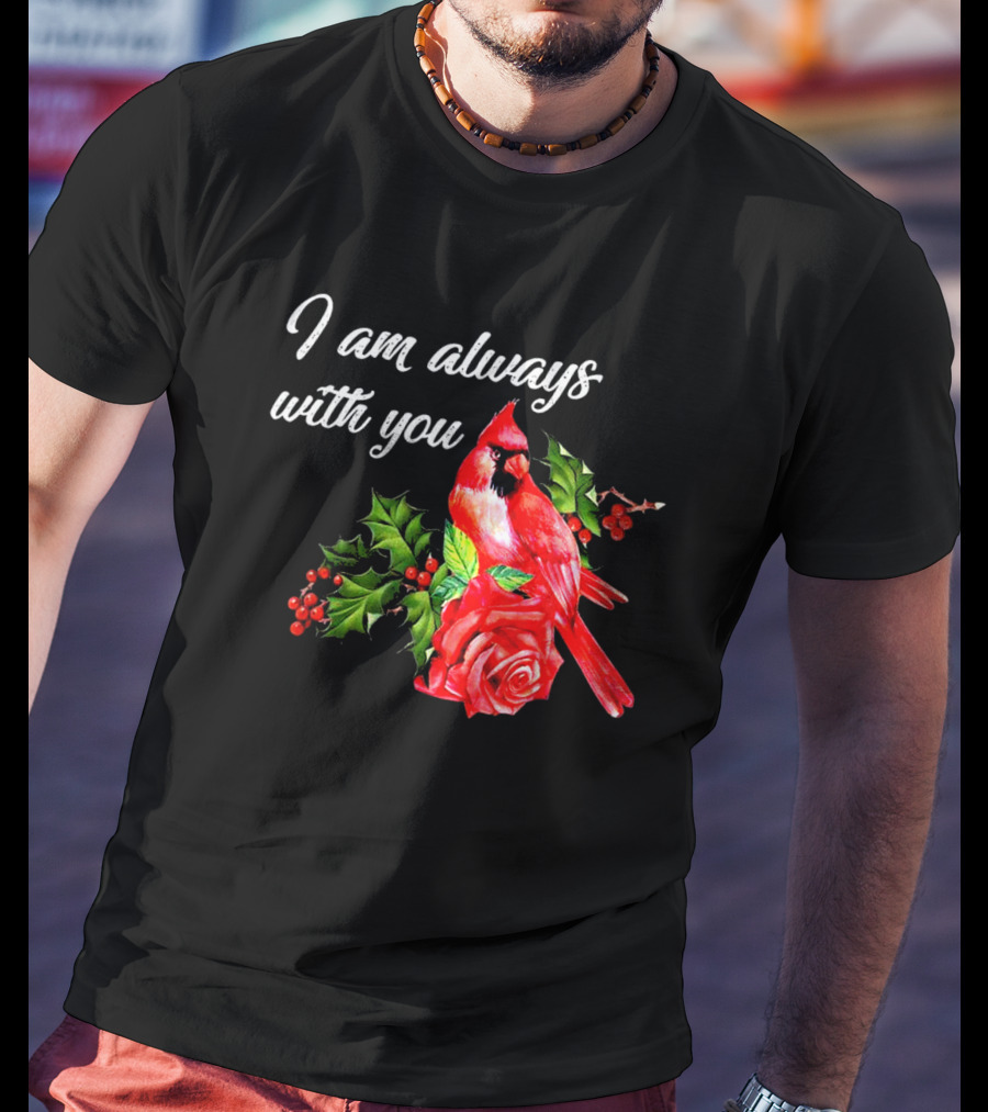 I Am Always With You Northern Cardinal Bird Holly Rose T-Shirt