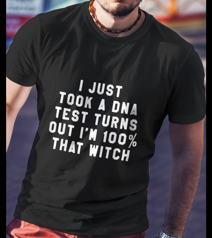 I Just Took A DNA Test Turns Out I'm 100 That Witch T-Shirt