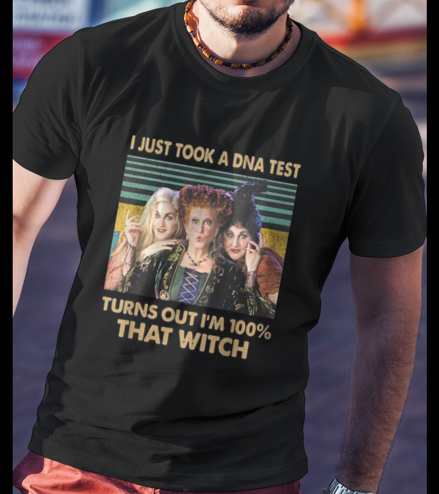 I Just Took A DNA Test Turns Out I'm 100% That Witch Hocus Pocus Sanderson Sisters T-Shirt