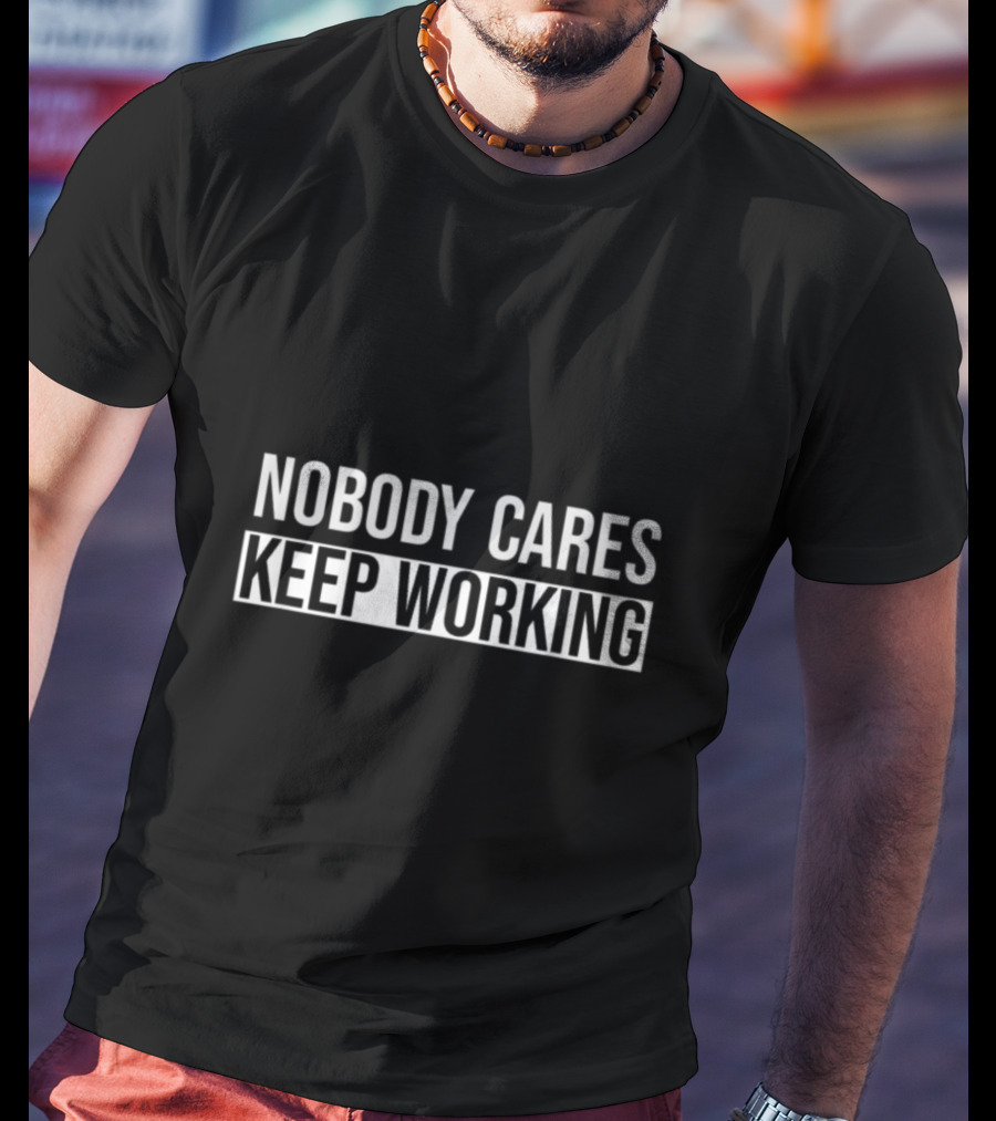 Nobody Cares Keep Working Motivational T-Shirt
