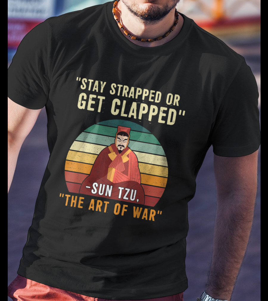 Stay Strapped Or Get Clapped Sun Tzu The Art Of War T-Shirt