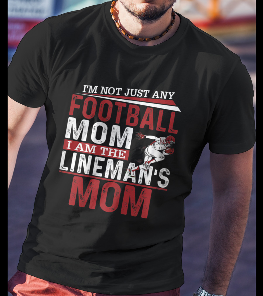 I'm Not Just Any Football Mom I Am The Lineman's Mom T-Shirt