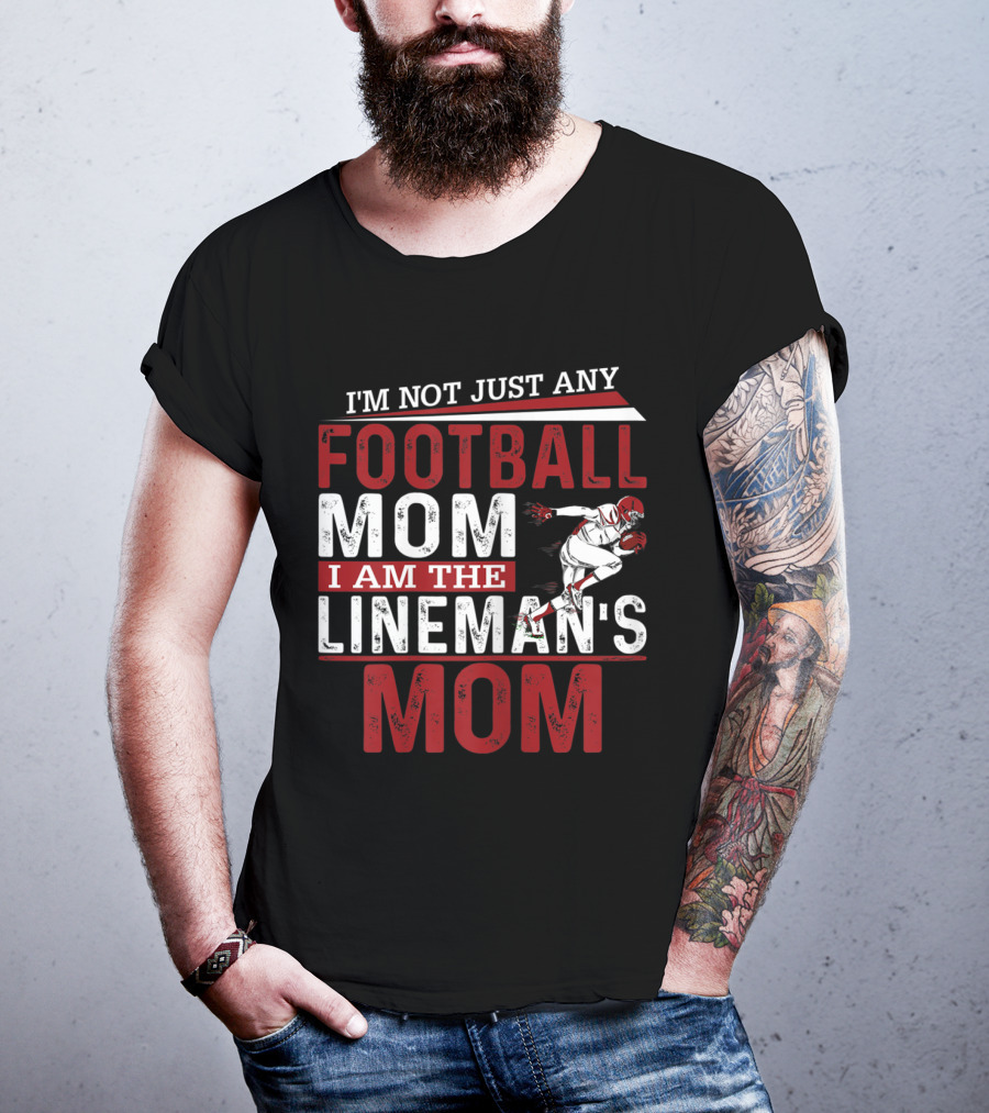 I'm Not Just Any Football Mom I Am The Lineman's Mom T-Shirt