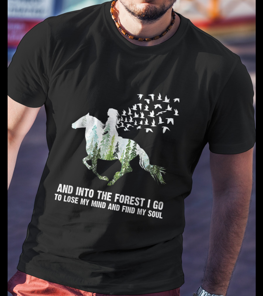 And Into The Forest I Go To Lose My Mind And Find My Soul Horse Nature Birds T-Shirt