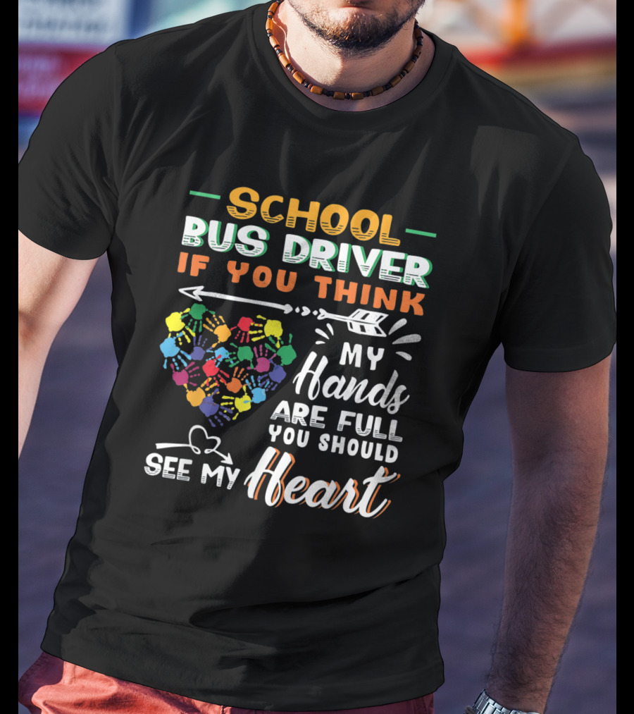 School Bus Driver If You Think My Hands Are Full You Should See My Heart T-Shirt