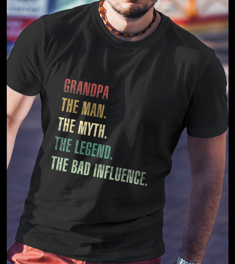 Grandpa The Man The Myth The Legend The Bad Influence T-Shirt
