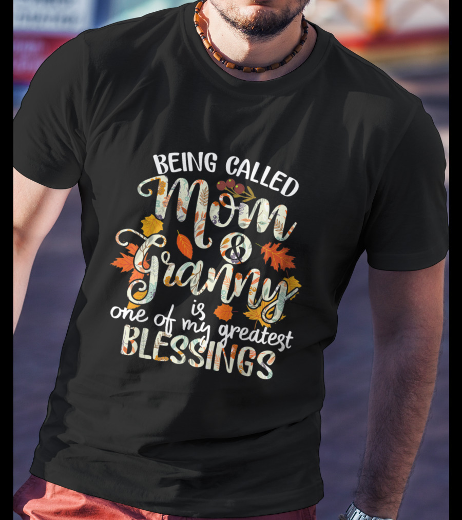 Being Called Mom And Granny Is One Of My Greatest Blessings Thanksgiving Grandma T-Shirt