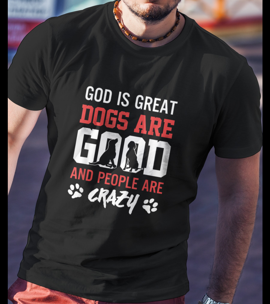 God Is Great Dogs Are Good And People Are Crazy With Dog Silhouettes And Paw Prints T-Shirt