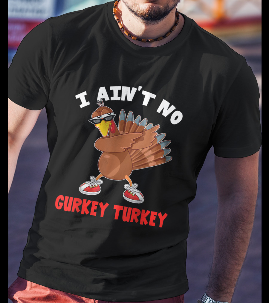 I Ain’t No Gurkey Turkey Cool Turkey With Sunglasses And Sneakers T-Shirt
