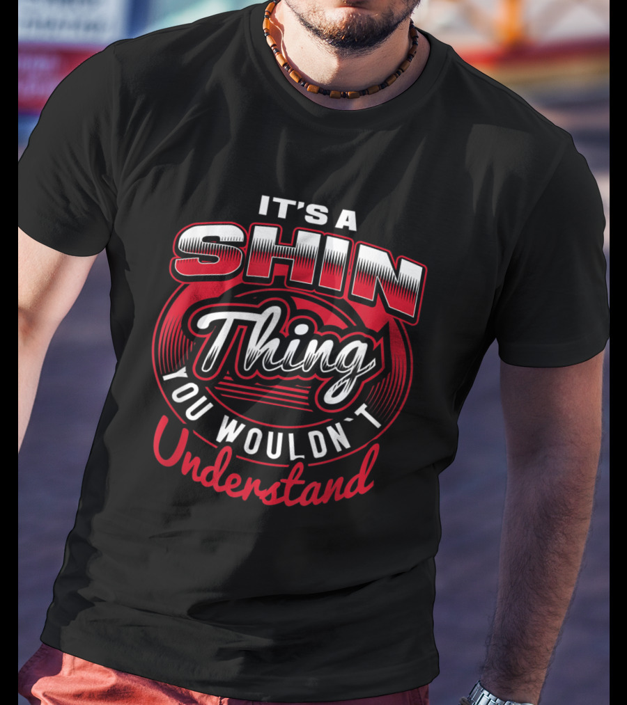 It's A Shin Thing You Wouldn't Understand T-Shirt
