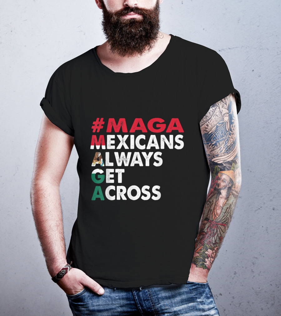 MAGA Mexicans Always Get Across T-Shirt