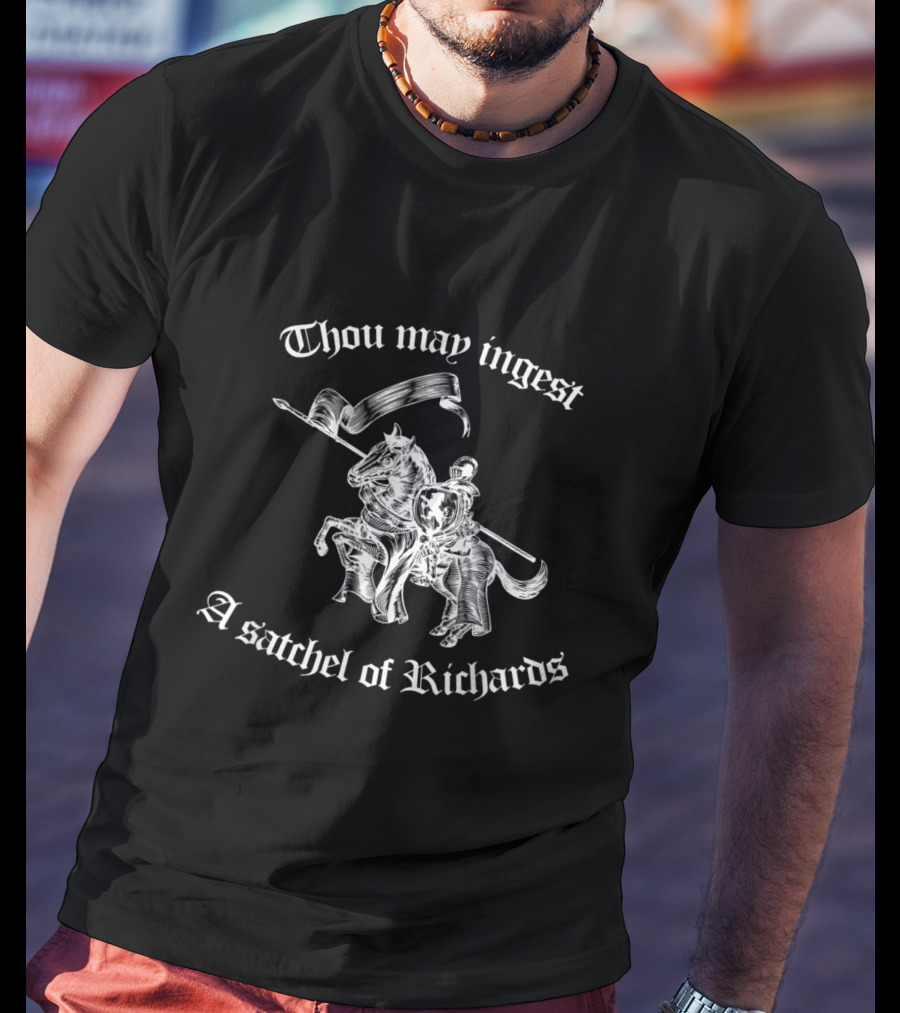 Thou May Ingest A Satchel Of Richards Medieval Knight Riding Horse T-Shirt