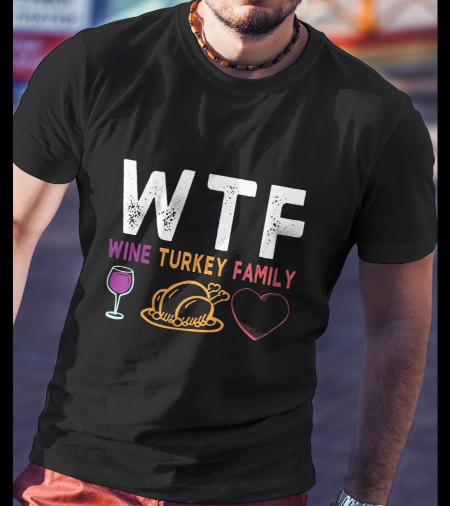 WTF Wine Turkey Family Heart Funny Thanksgiving Day T-Shirt