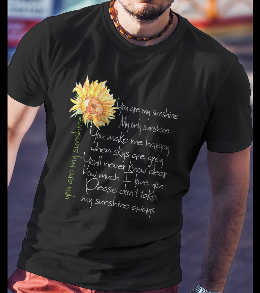You Are My Sunshine My Only Sunshine Sunflower You Make Me Happy When Skies Are Grey T-Shirt