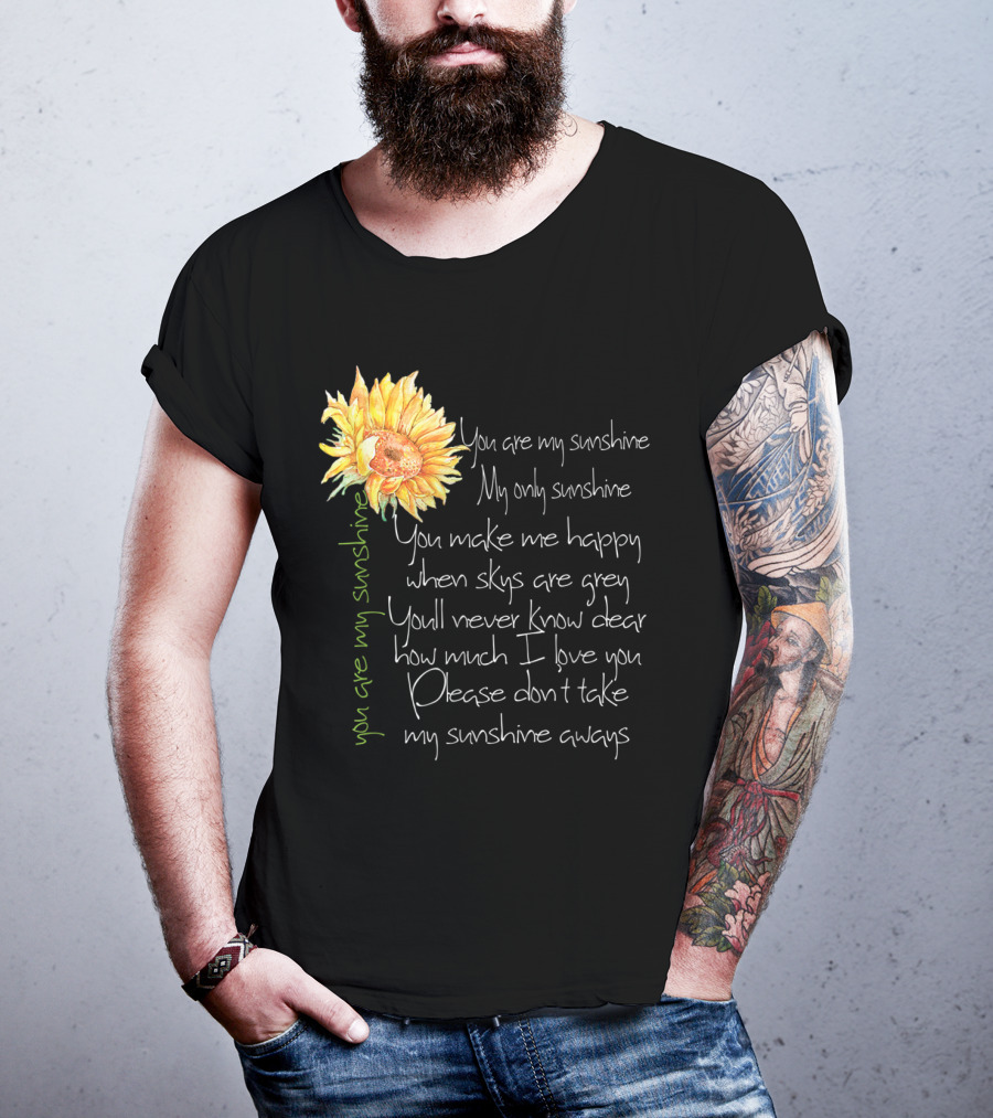 You Are My Sunshine My Only Sunshine Sunflower You Make Me Happy When Skies Are Grey T-Shirt