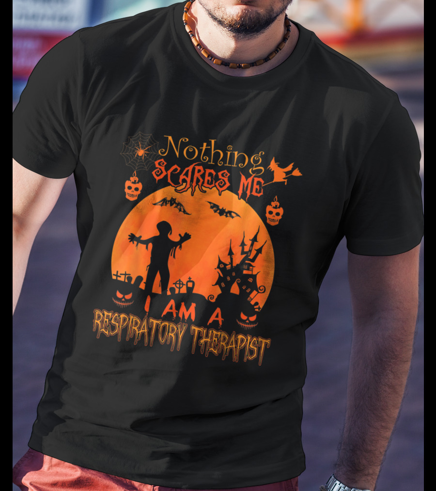 Nothing Scares Me I Am A Respiratory Therapist T-Shirt