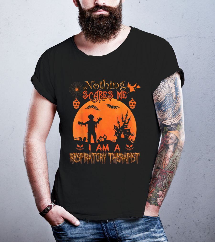 Nothing Scares Me I Am A Respiratory Therapist T-Shirt