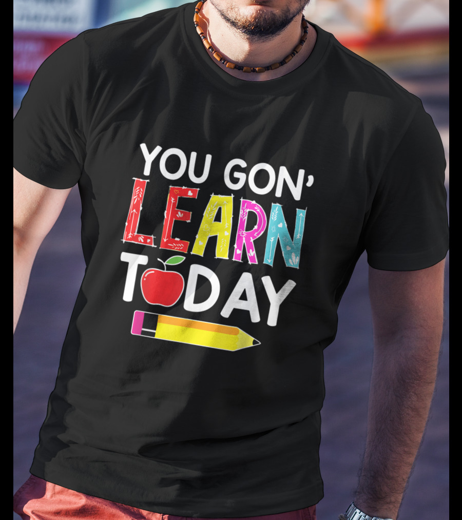 You Gon' Learn Today Pencil Apple Back To School T-Shirt
