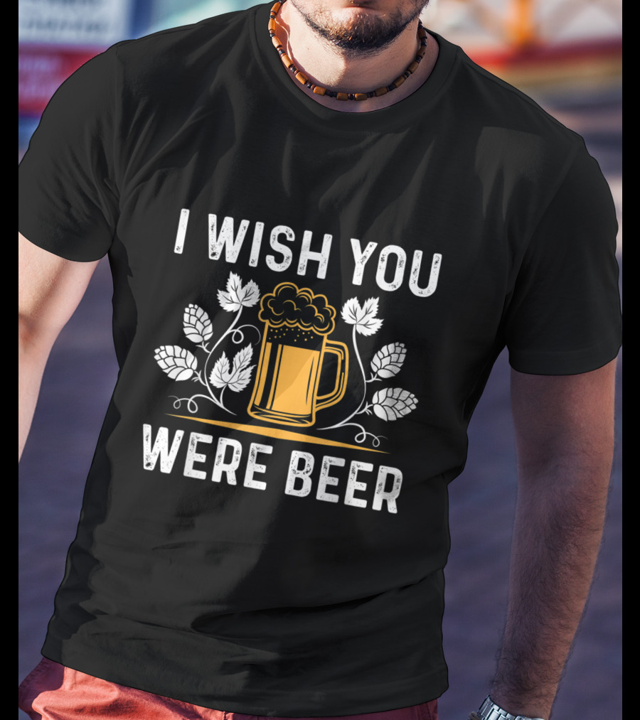 I Wish You Were Beer With Hop Leaves And Mug For A Beer Lover T-Shirt